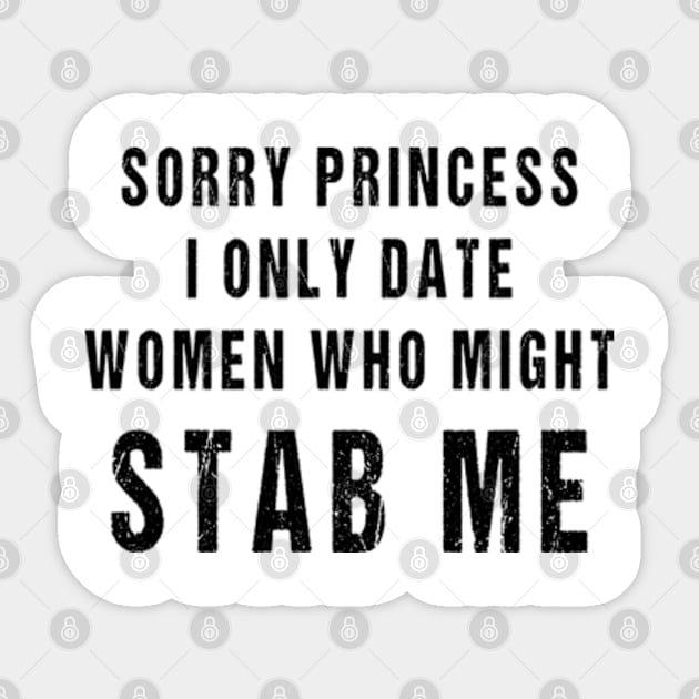 Sorry Princess I Only Date Women Who Might Stab Me Sticker by ArtGenicsByMaria